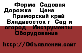 Форма “Садовая Дорожка“ › Цена ­ 1 200 - Приморский край, Владивосток г. Сад и огород » Инструменты. Оборудование   